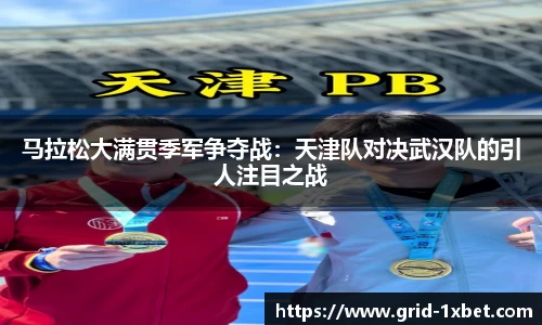 马拉松大满贯季军争夺战：天津队对决武汉队的引人注目之战